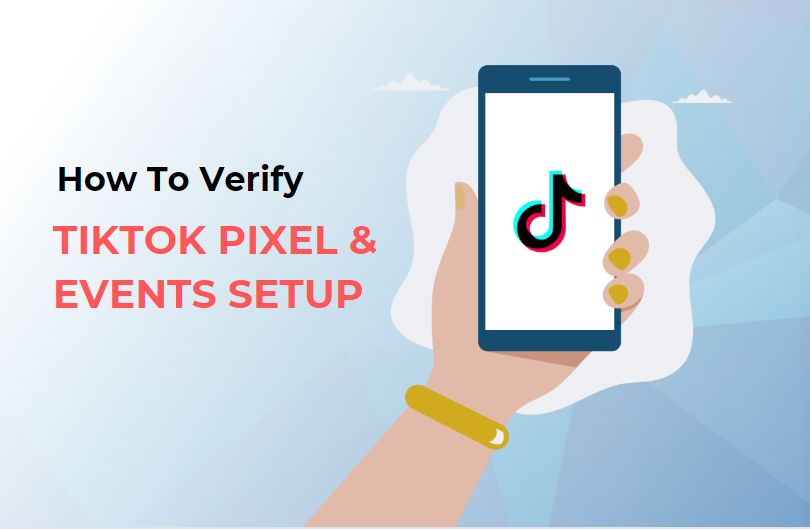 How To Verify Tiktok Pixel & Events Setup? [2023 Guide]